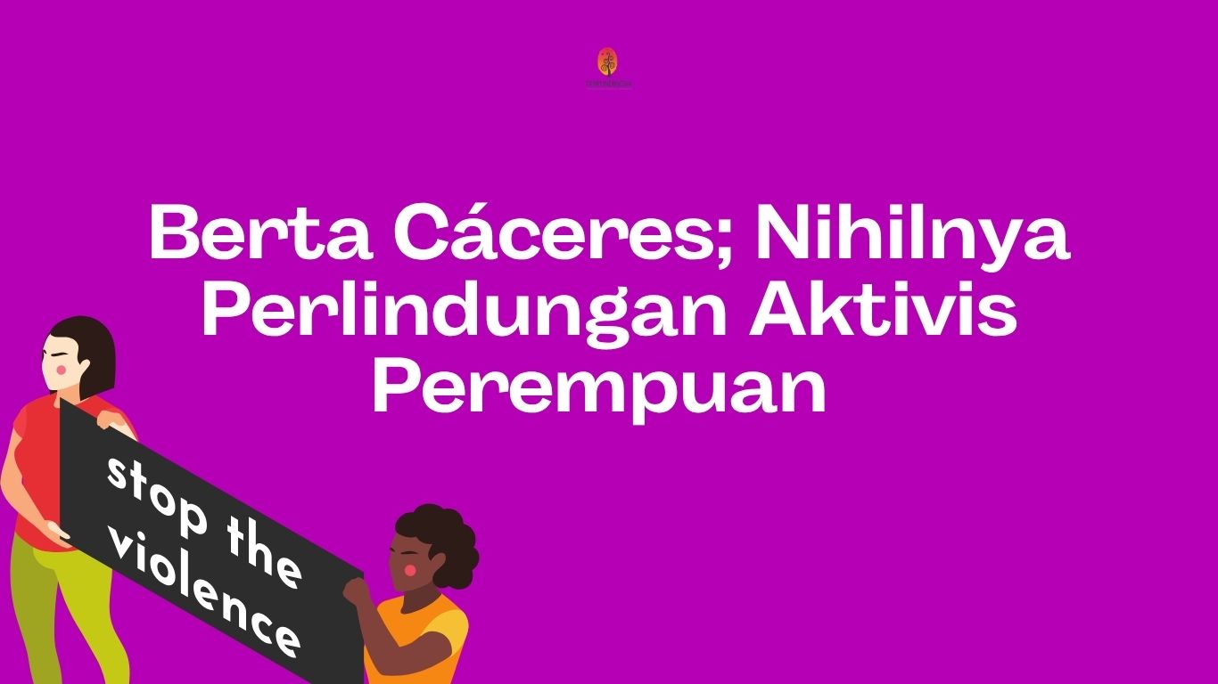 Berta Cáceres; Nihilnya Perlindungan Aktivis Perempuan